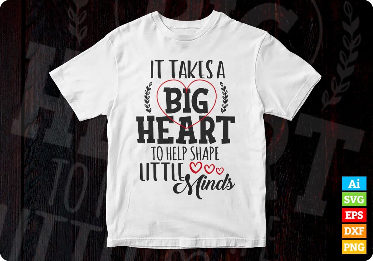 It Takes A Big Heart To Help Shape Little Minds Teacher Editable T shirt Design In Ai Png Svg Cutting Printable Files