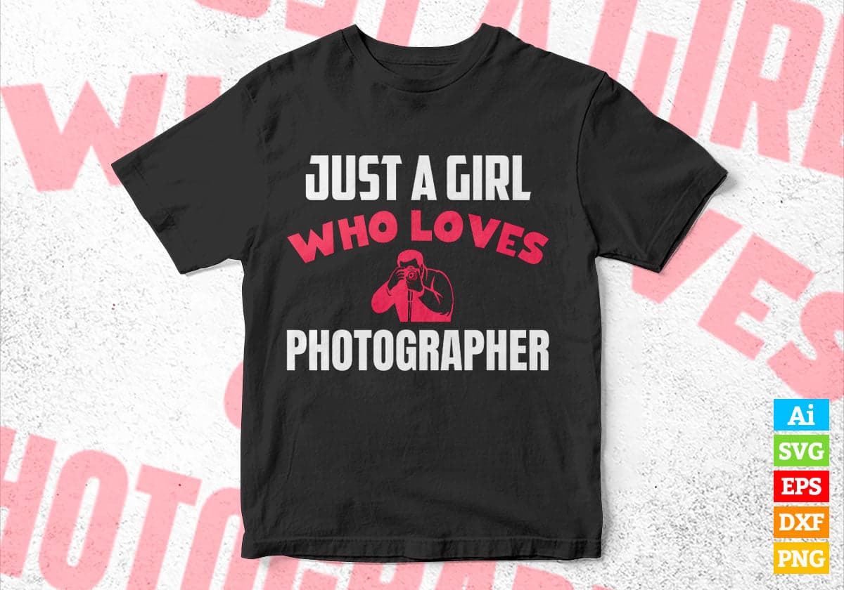 Just A Girl Who Loves Photographer Editable Vector T-shirt Designs Png Svg Files