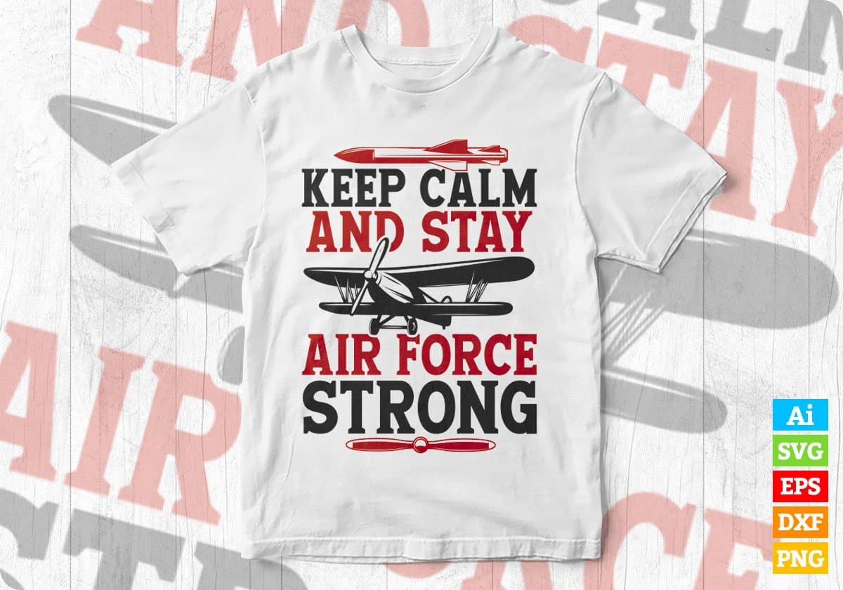 Keep Calm And Stay Air Force Strong Editable Vector T shirt Designs In Svg Png Printable Files