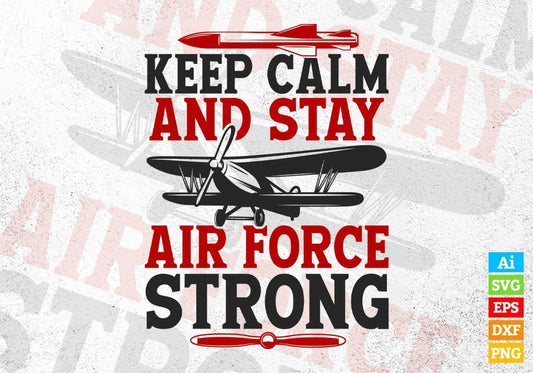 Keep Calm And Stay Air Force Strong Editable Vector T shirt Designs In Svg Png Printable Files