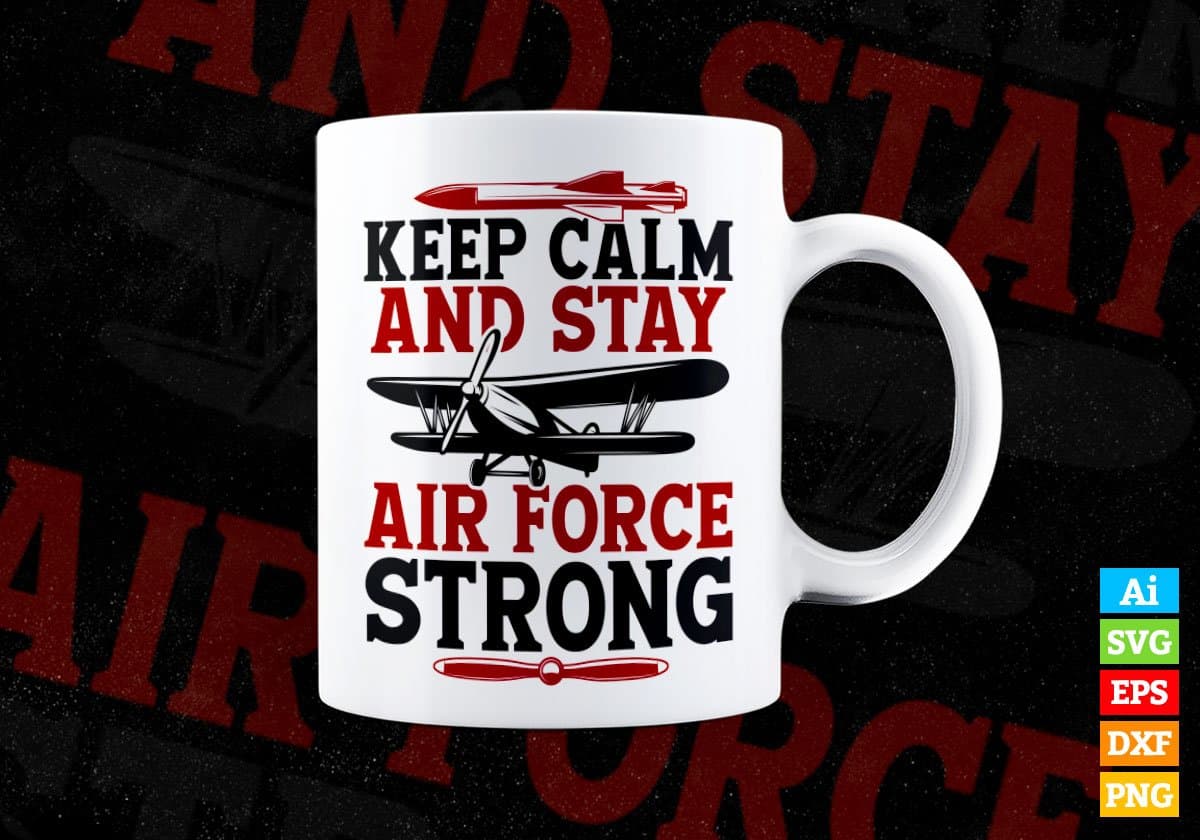 Keep Calm And Stay Air Force Strong Editable Vector T shirt Designs In Svg Png Printable Files