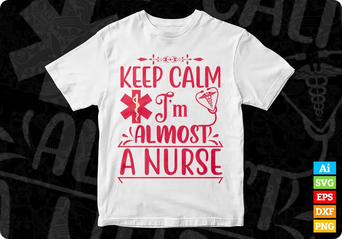 Keep Calm I’m Almost A Nurse T shirt Design In Svg Png Cutting Printable Files
