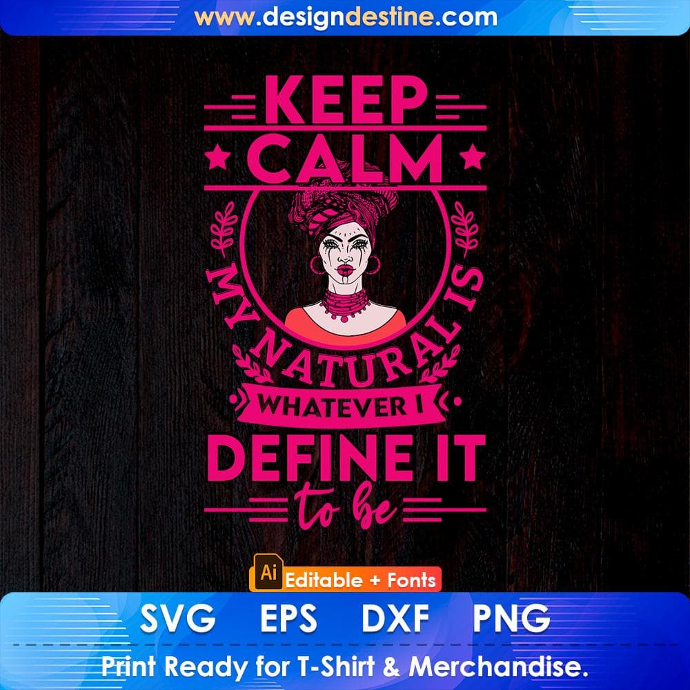 Keep Calm My Natural Is Whatever Define It To Be Afro Editable T shirt Design Svg Cutting Printable Files