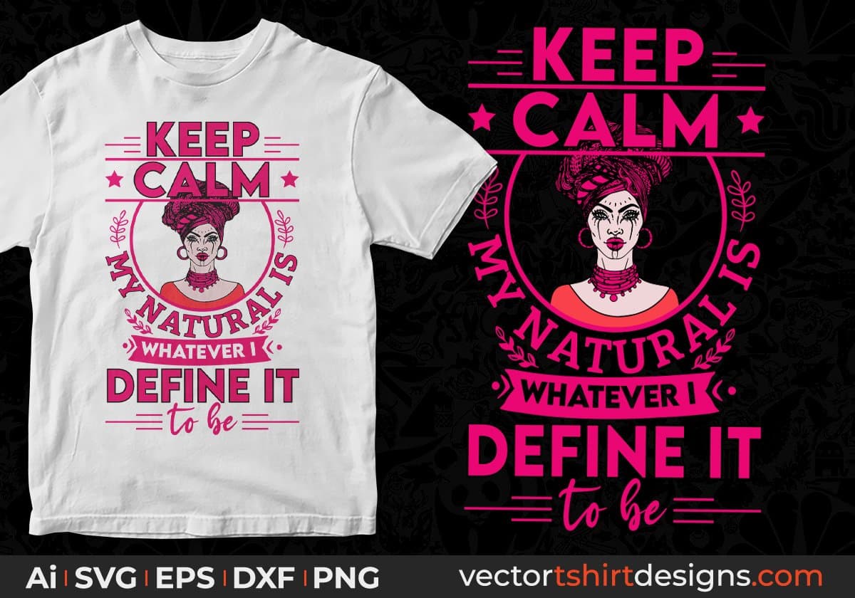Keep Calm My Natural Is Whatever Define It To Be Afro Editable T shirt Design Svg Cutting Printable Files