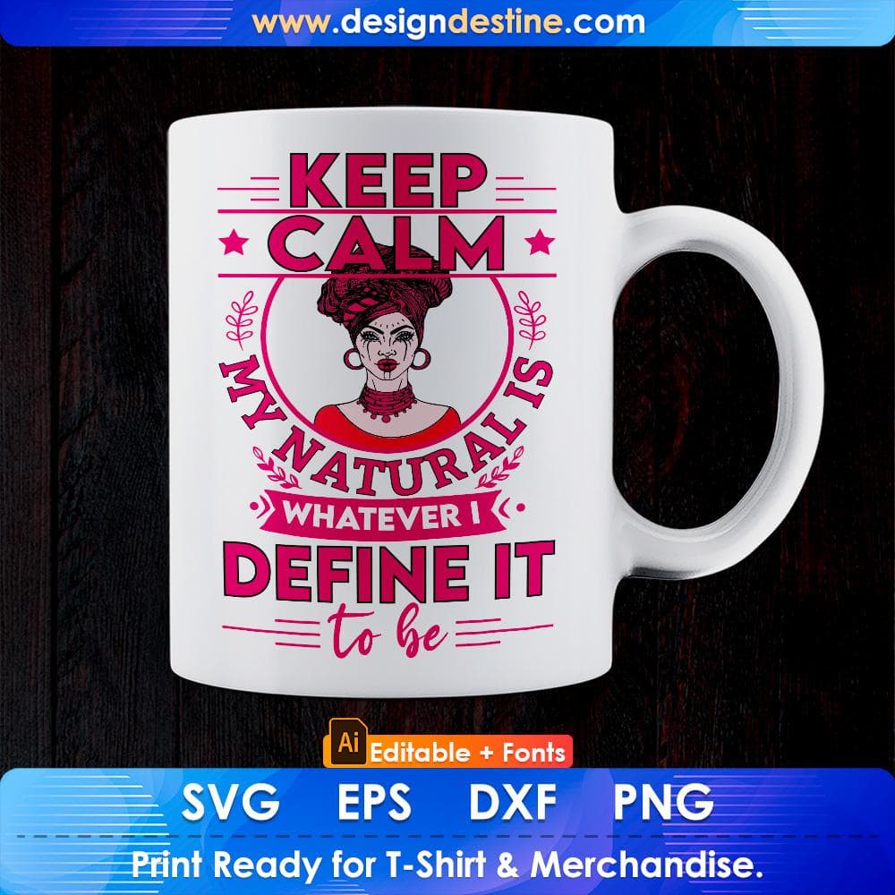 Keep Calm My Natural Is Whatever Define It To Be Afro Editable T shirt Design Svg Cutting Printable Files