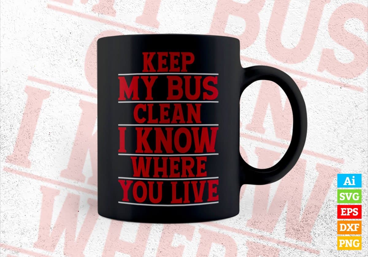 Keep Me Bus Clean I Know Where You Live Editable Vector T-shirt Design in Ai Svg Files