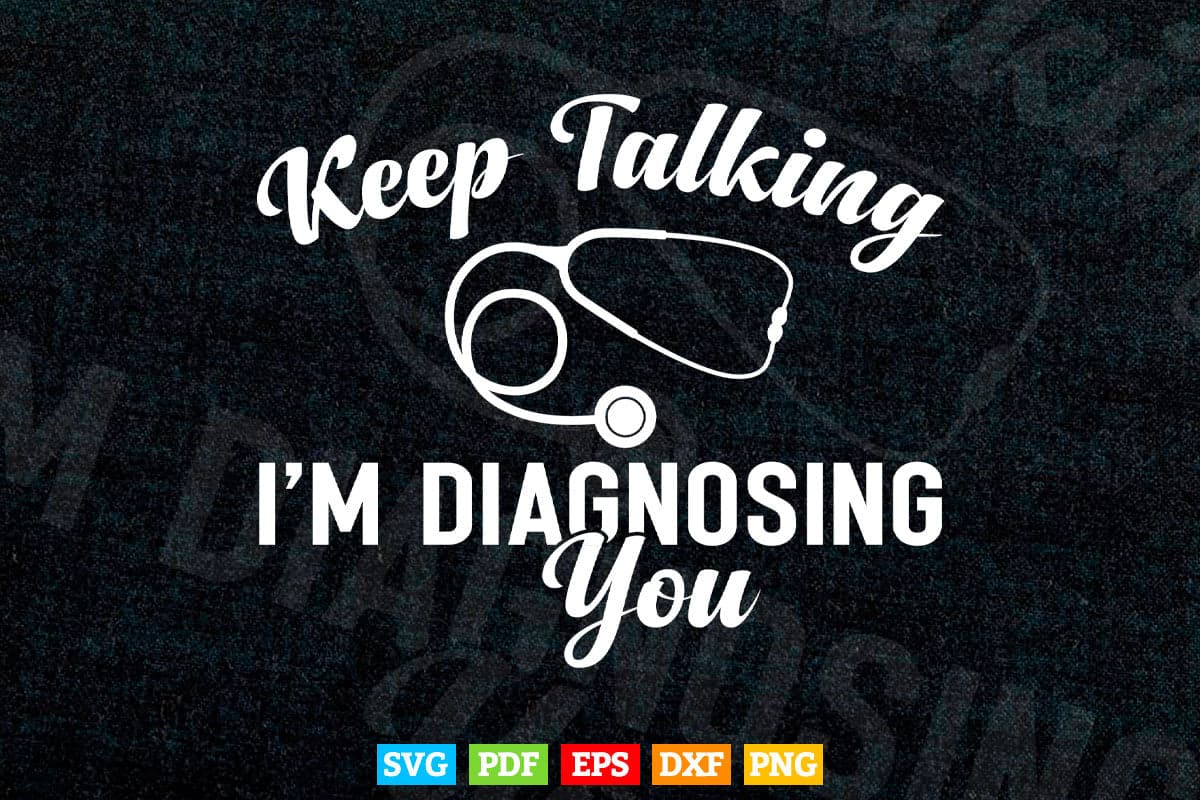 Keep Talking I'm Diagnosing You Funny Doctor In Svg Png Files.