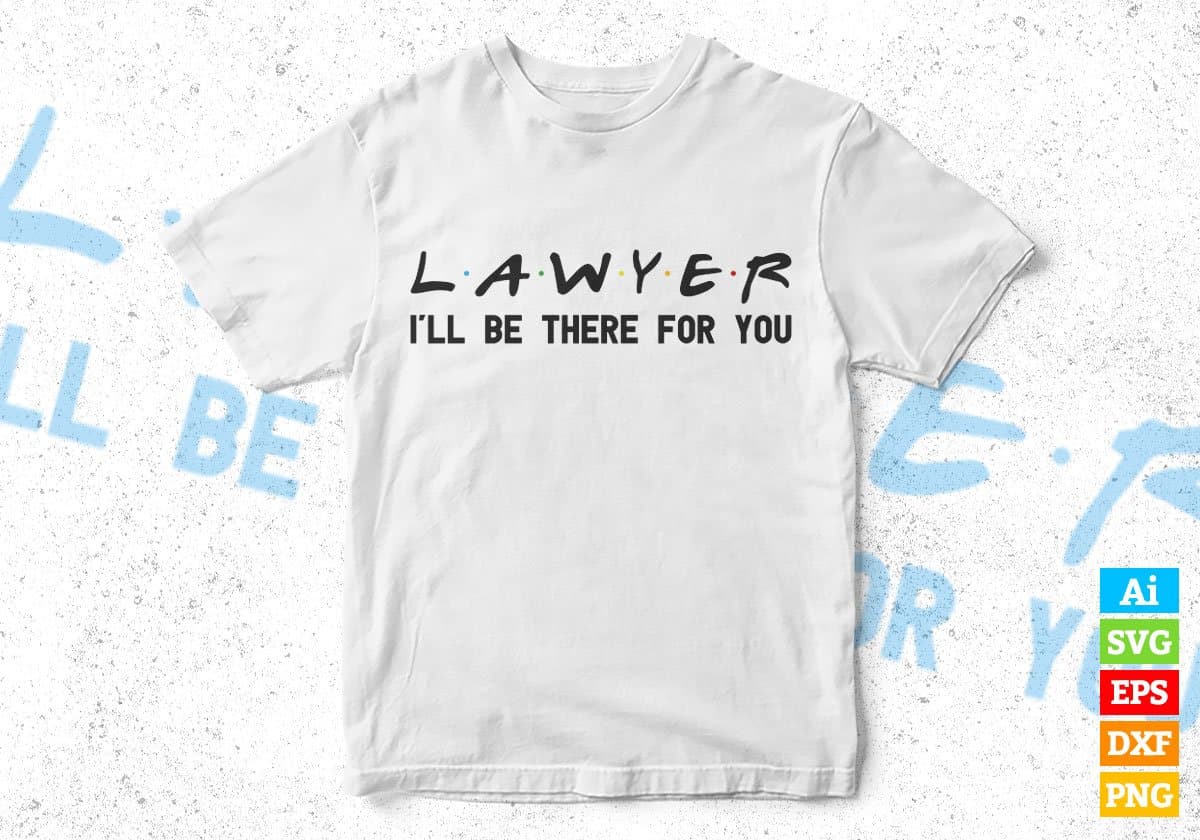 Lawyer I'll Be There For You Editable Vector T-shirt Designs Png Svg Files