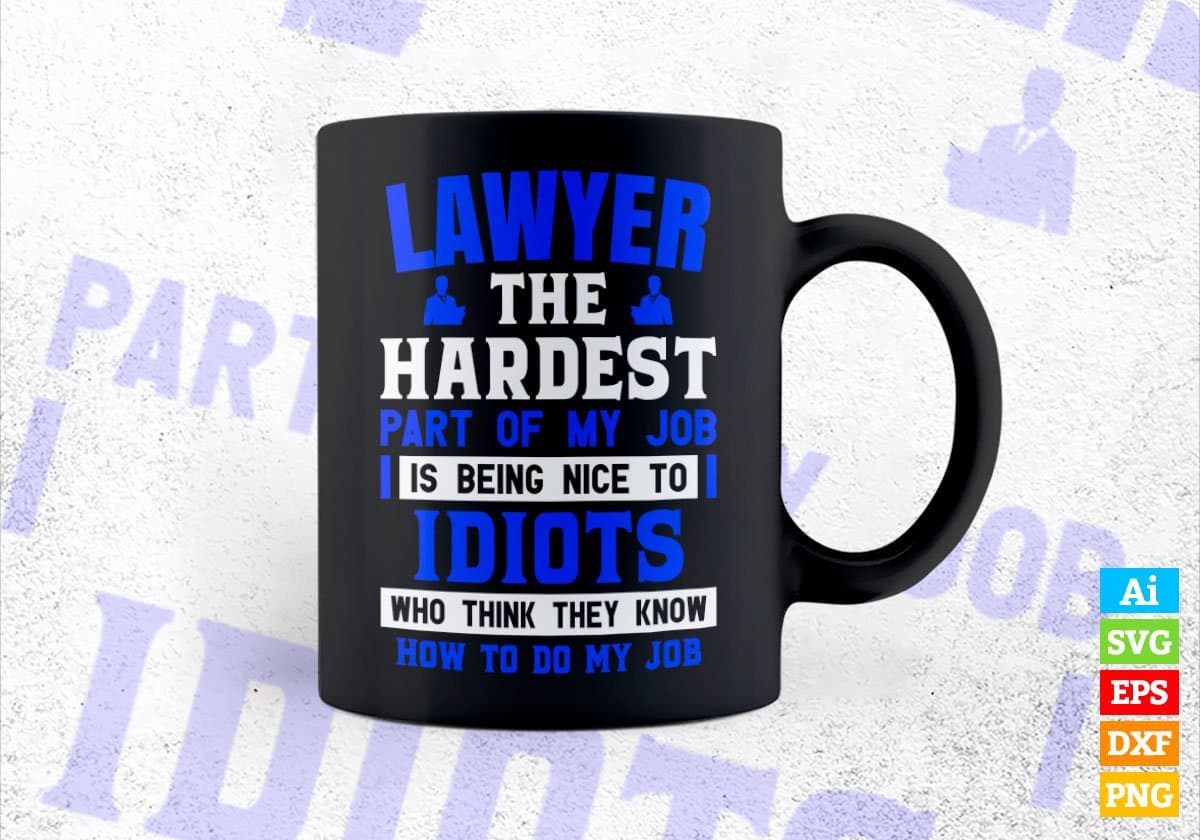 Lawyer The Hardest Part Of My Job Is Being Nice To Idiots Editable Vector T shirt Designs In Svg Png Printable Files