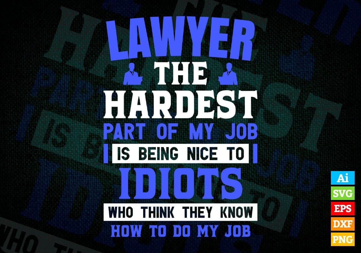 Lawyer The Hardest Part Of My Job Is Being Nice To Idiots Editable Vector T shirt Designs In Svg Png Printable Files