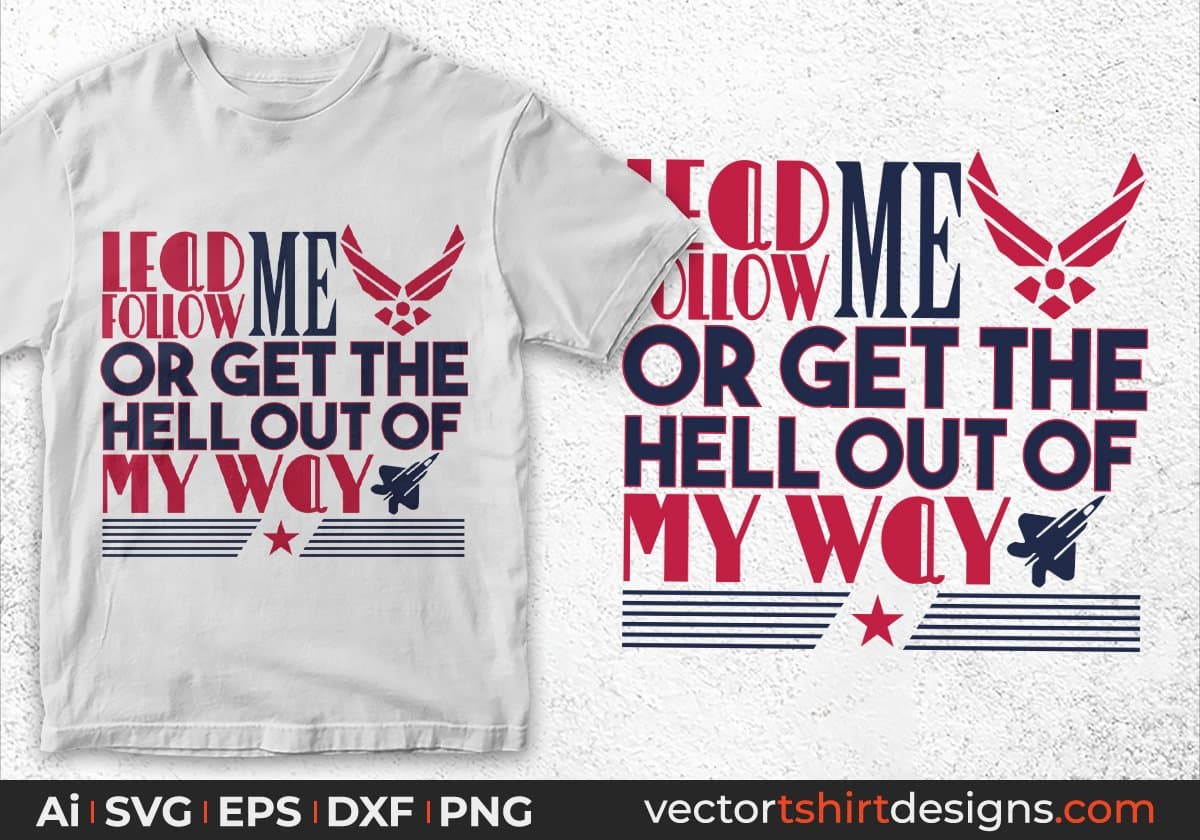 Lead Me Follow Me Or Get The Hell Out Of My Way Air Force Editable T shirt Design Svg Cutting Printable Files