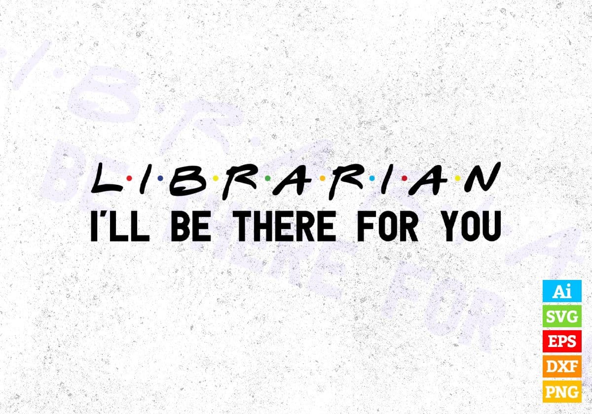 Librarian I'll Be There For You Editable Vector T-shirt Designs Png Svg Files