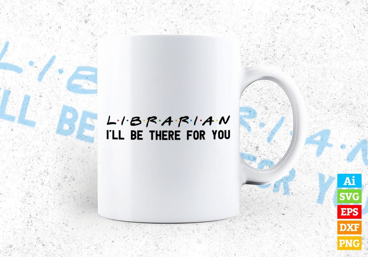Librarian I'll Be There For You Editable Vector T-shirt Designs Png Svg Files