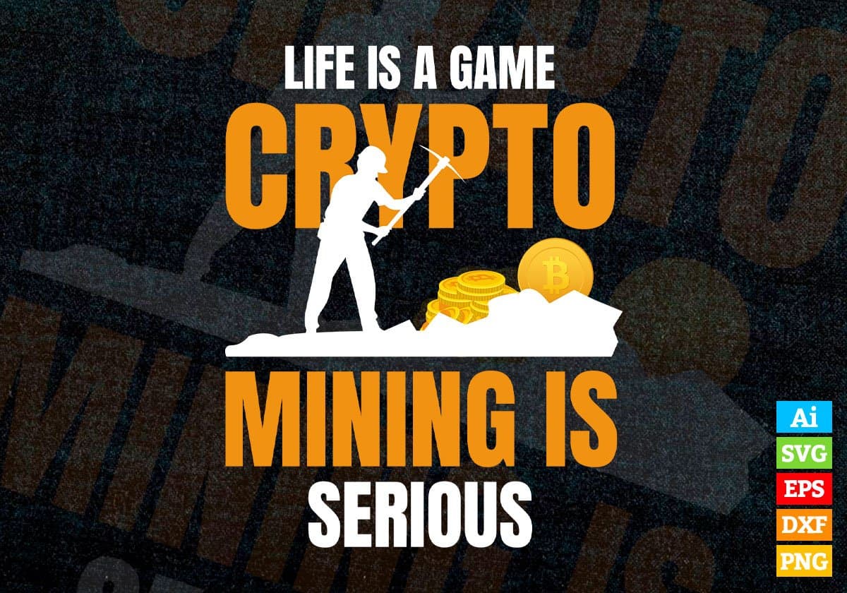 Life is a Game Crypto Mining is Serious Btc Bitcoin Editable Vector T-shirt  Design in Ai Svg Files