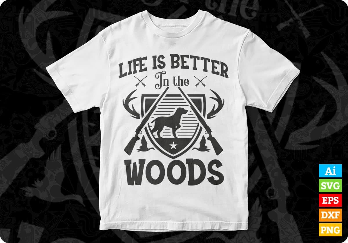 Life Is Better In The Wood Hunting T shirt Design In Svg Png Cutting Printable Files