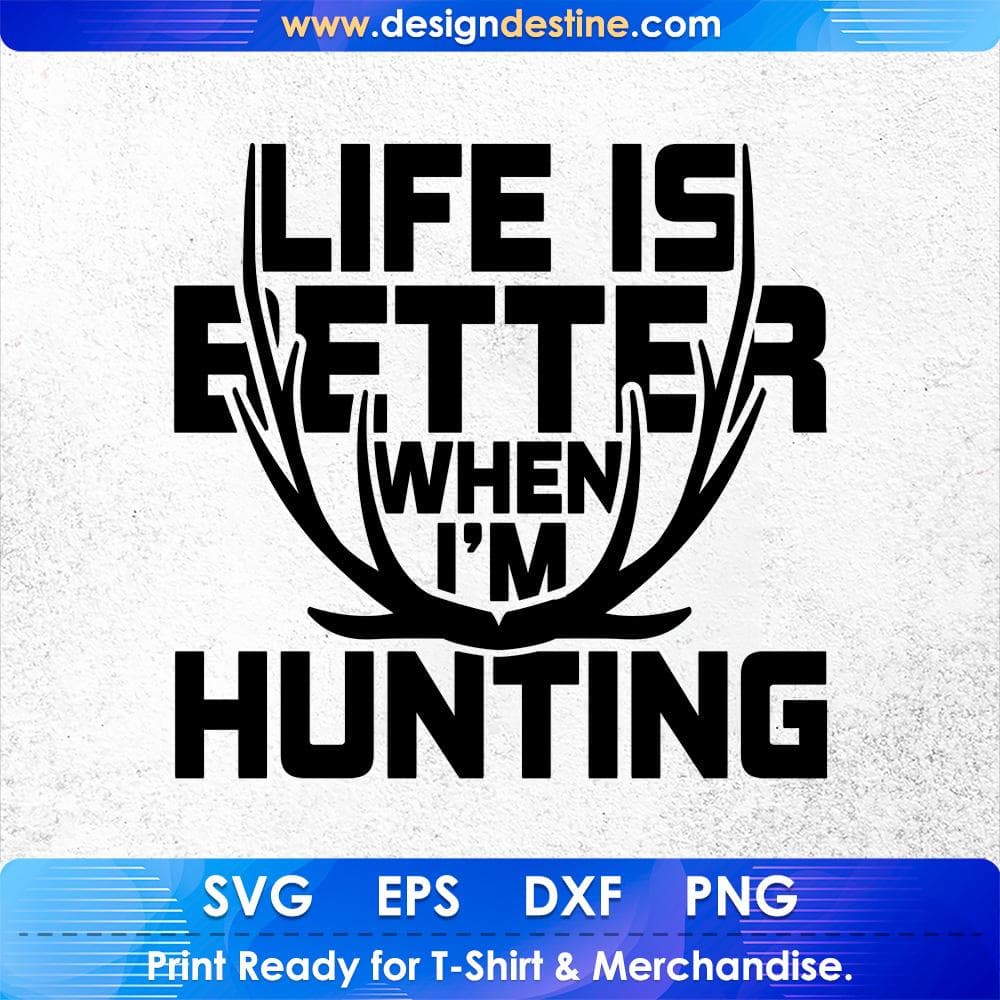 Life Is Better When I'm Hunting T shirt Design Svg Cutting Printable Files