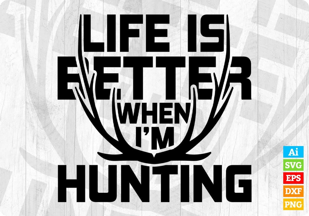 Life Is Better When I'm Hunting T shirt Design Svg Cutting Printable Files
