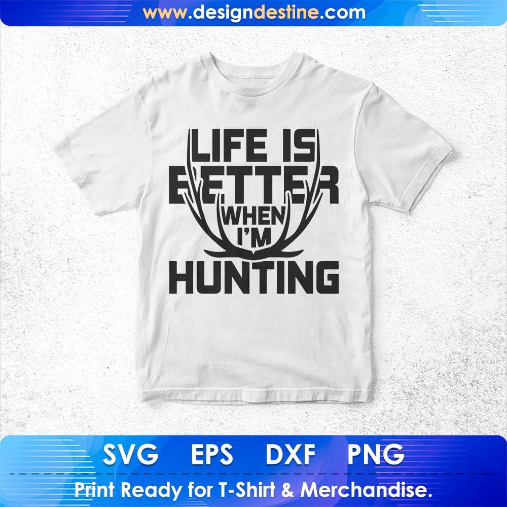 Life Is Better When I'm Hunting T shirt Design Svg Cutting Printable Files