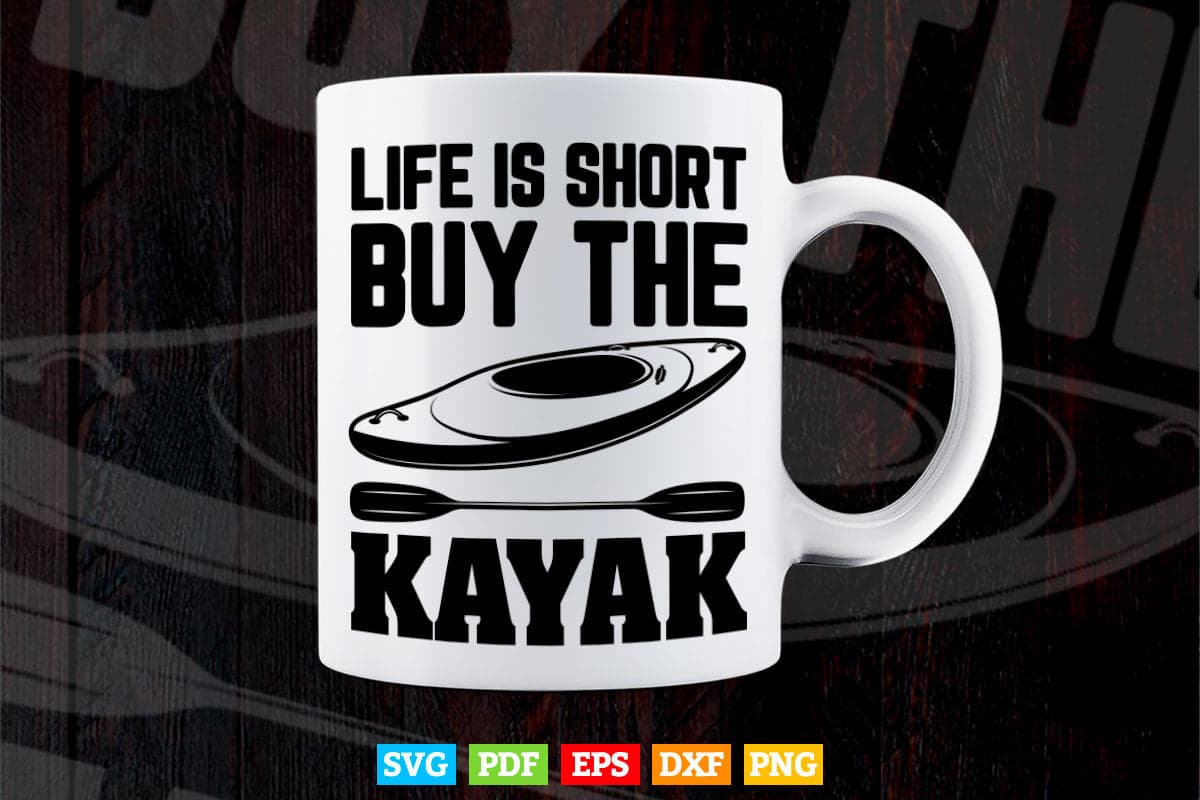 Life is Short Buy The Kayak Svg Cricut Files.