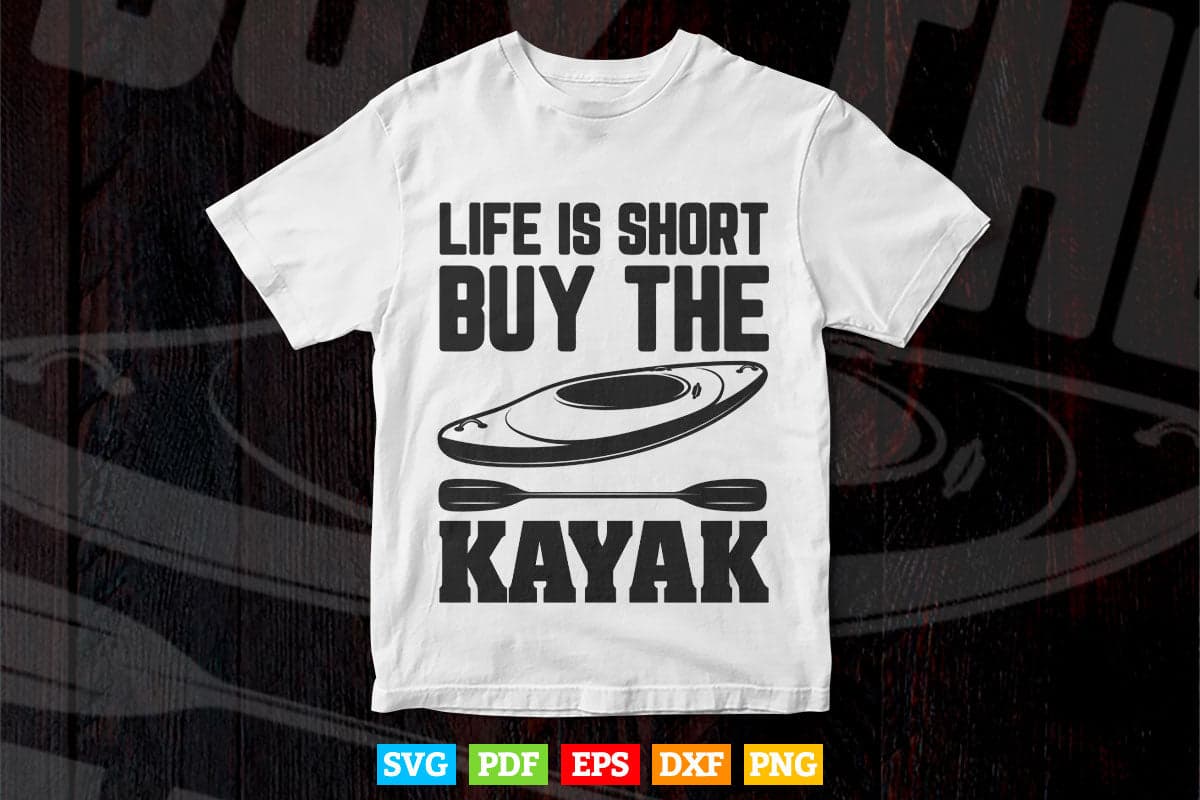 Life is Short Buy The Kayak Svg Cricut Files.