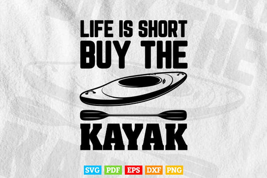 Life is Short Buy The Kayak Svg Cricut Files.