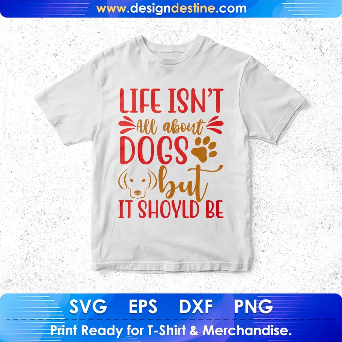 Life Isn't All About Dogs But It Should Be Animal T shirt Design In Svg Png Cutting Printable Files