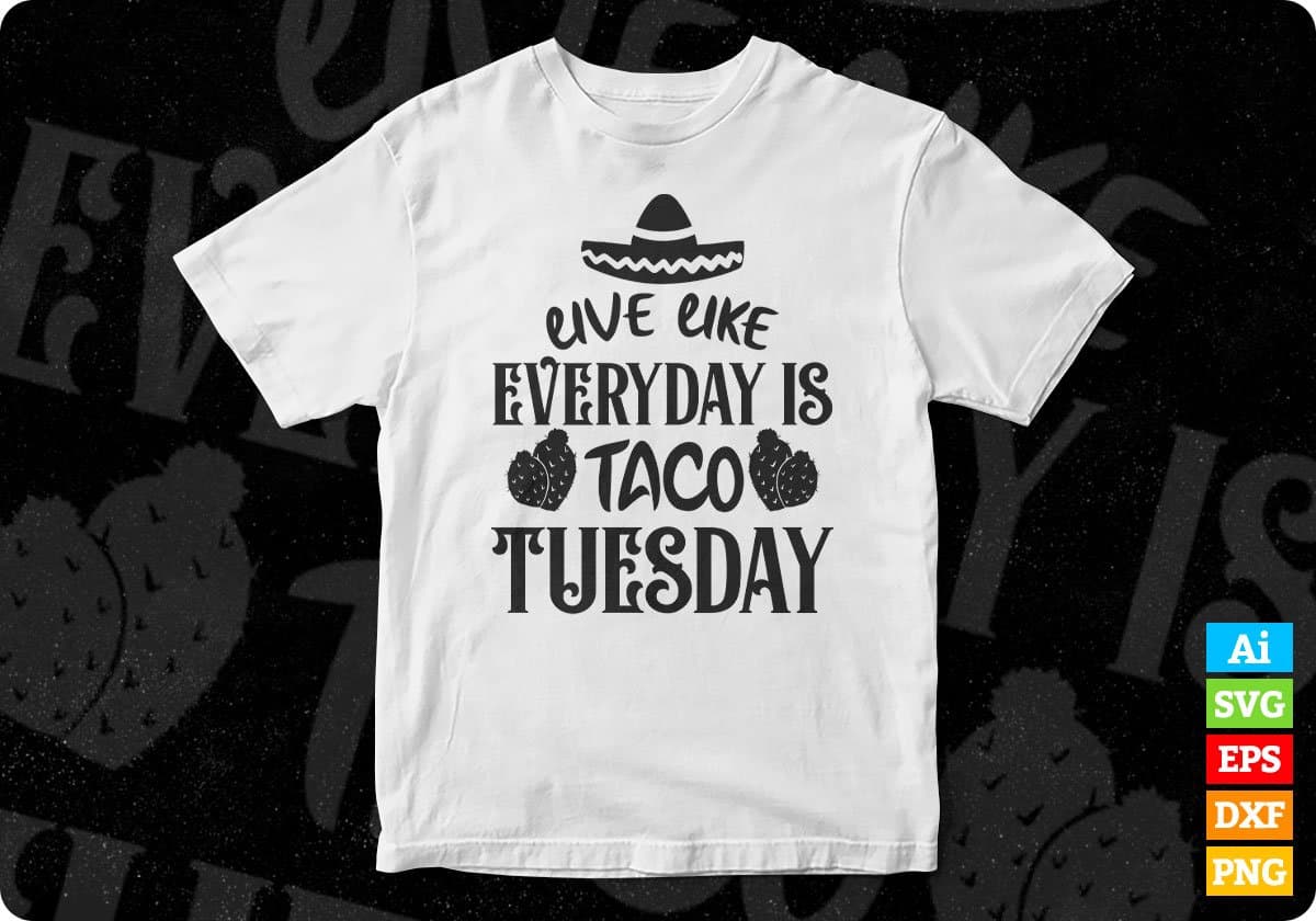 Live Like Everyday Is Taco Tuesday Cinco De Mayo T shirt Design In Ai Svg Printable Files