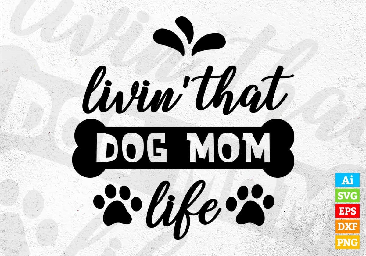 Livin' That Dog Mom Life Editable Vector T shirt Design In Svg Png Printable Files