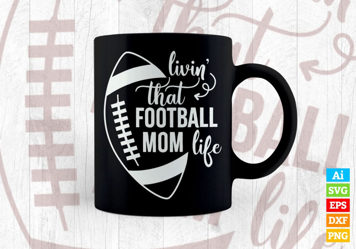 Livin That Football Mom Life Editable Vector T-shirt Design in Ai Png Svg Cutting Printable Files