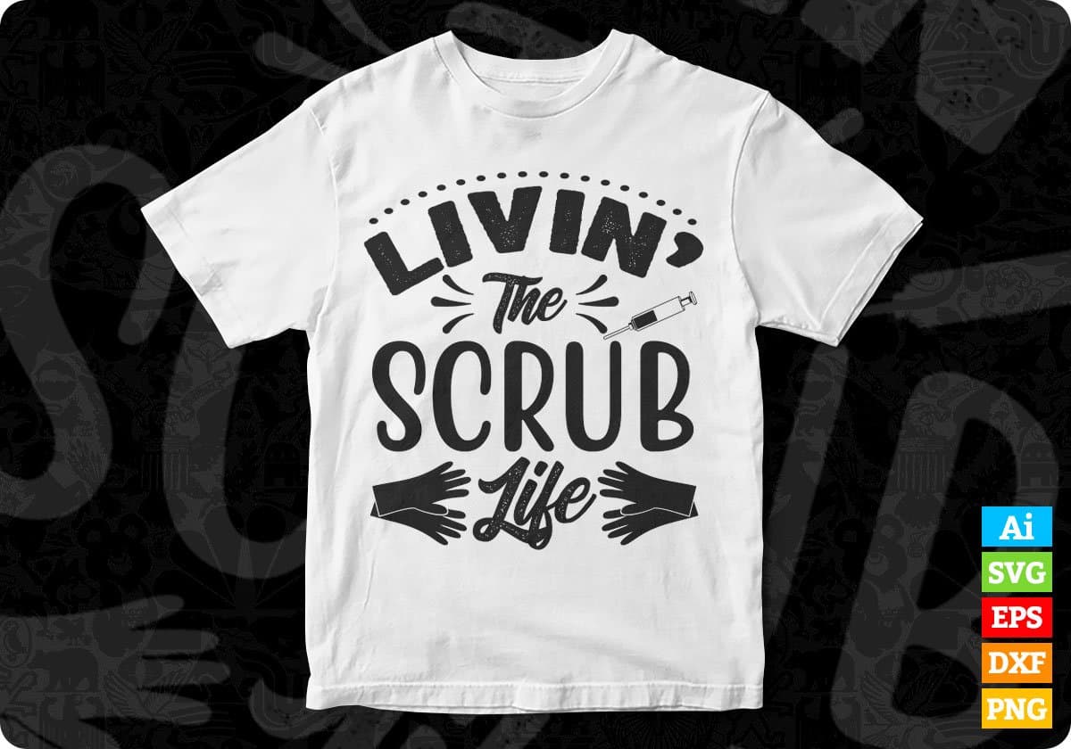 Livin The Scrub Life Nurse T shirt Design In Svg Png Cutting Printable Files
