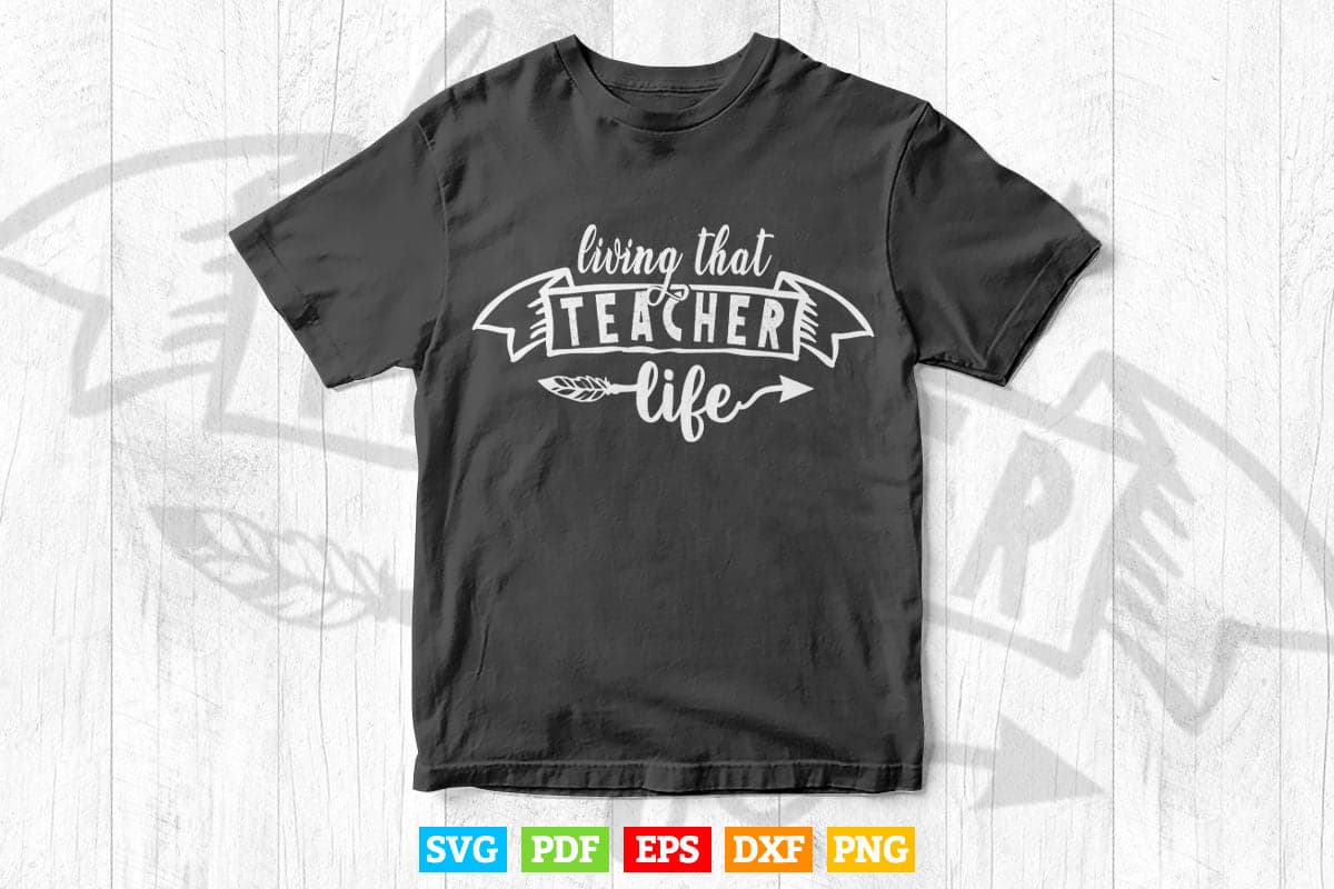 Living That Teacher Life Teaching Vector T shirt Design Png Svg Cut Files