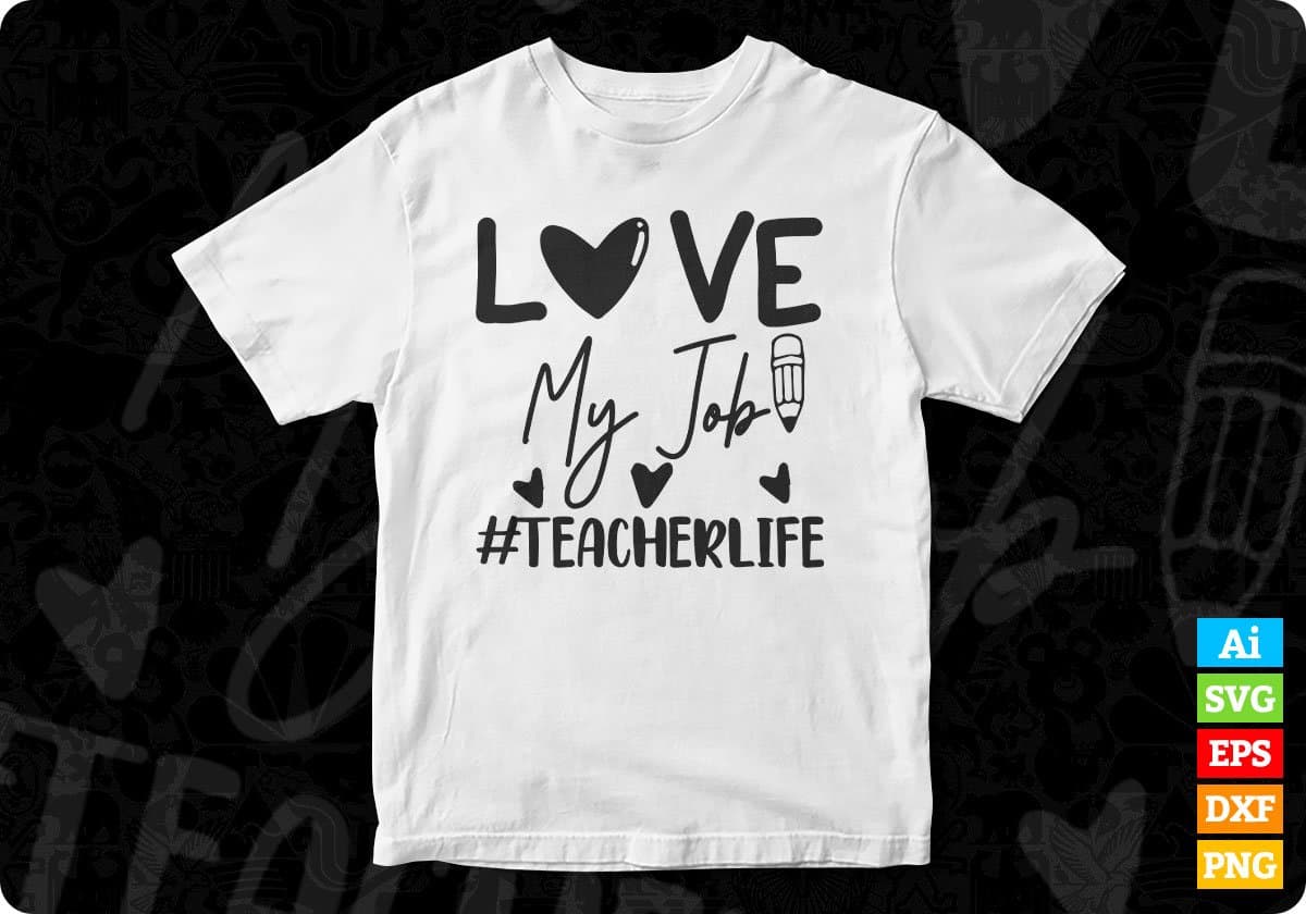 Love My Job Teacher Life Editable T shirt Design In Ai Svg Png Cutting Printable Files