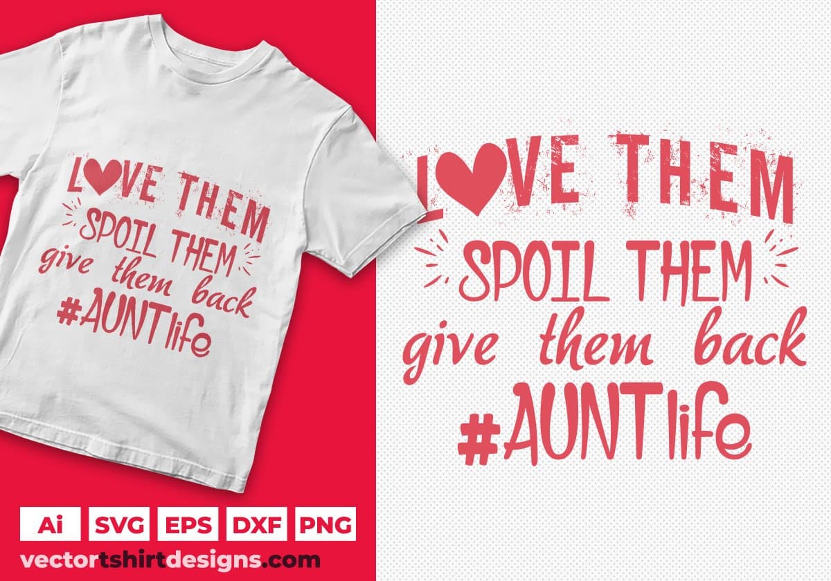 Love Them Spoil Them Give Them Back Aunt Life Editable T shirt Design Svg Cutting Printable Files