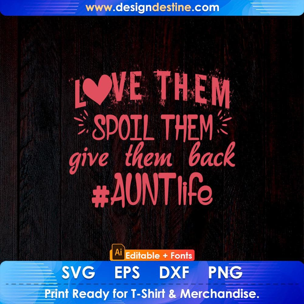 Love Them Spoil Them Give Them Back Aunt Life Editable T shirt Design Svg Cutting Printable Files