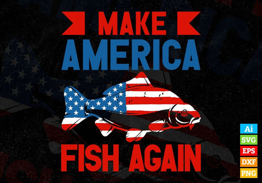 Make America Fish Again 4th Of July Editable Vector T shirt Design In Svg Png Printable Files