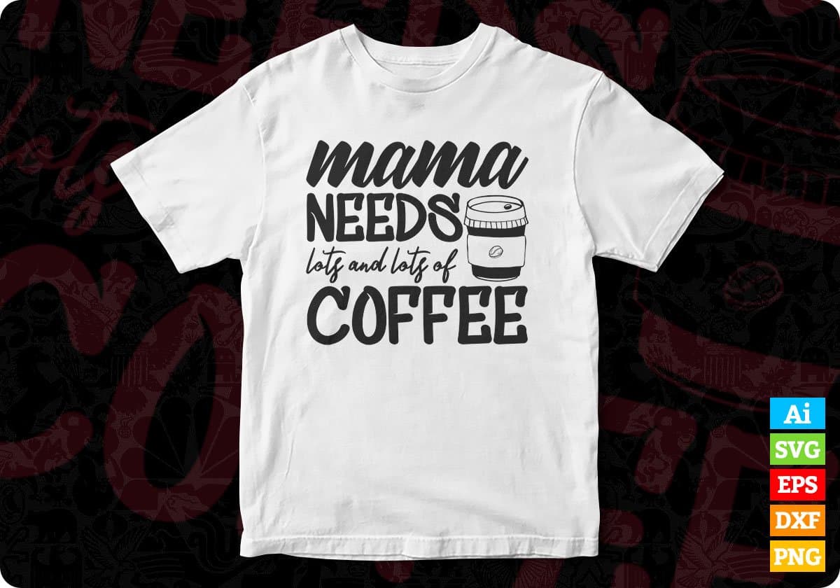 Mama Needs Lots And Lots Of Coffee Mother's Day T shirt Design In Png Svg Cutting Printable Files