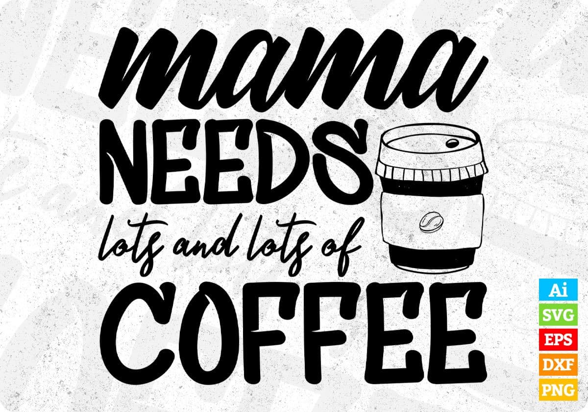 Mama Needs Lots And Lots Of Coffee Mother's Day T shirt Design In Png Svg Cutting Printable Files