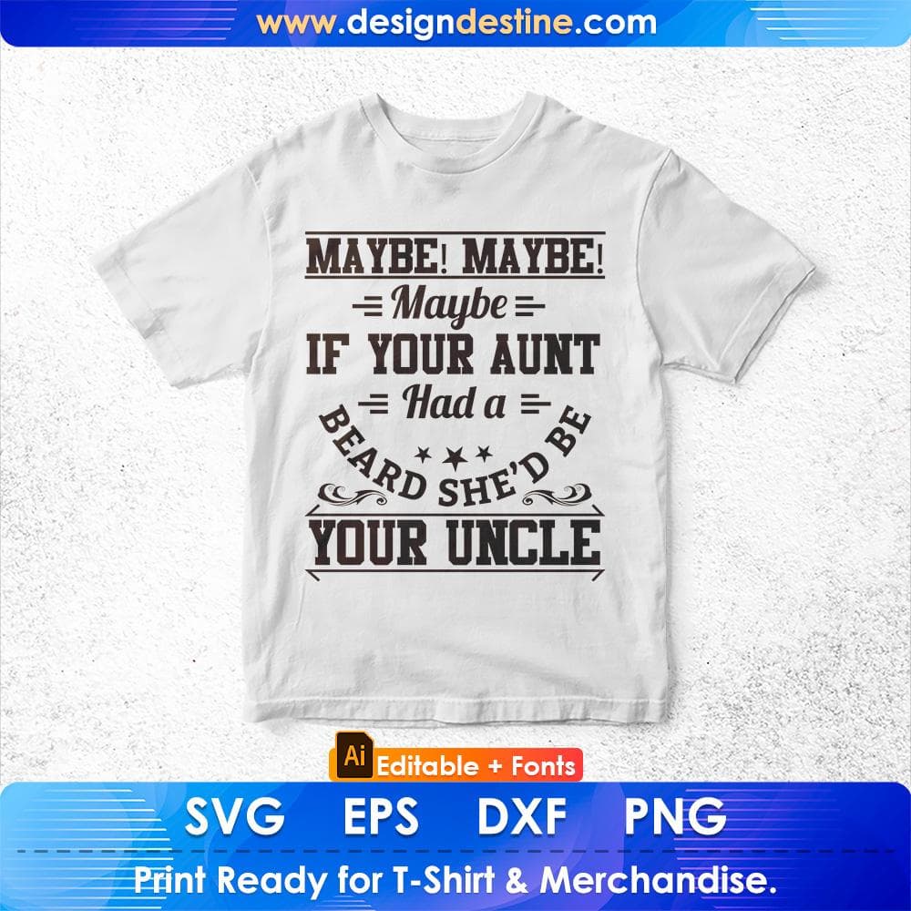 Maybe Maybe Maybe If Your Aunt Had A Beard She'd Be Your Uncle Editable T shirt Design Svg Cutting Printable Files