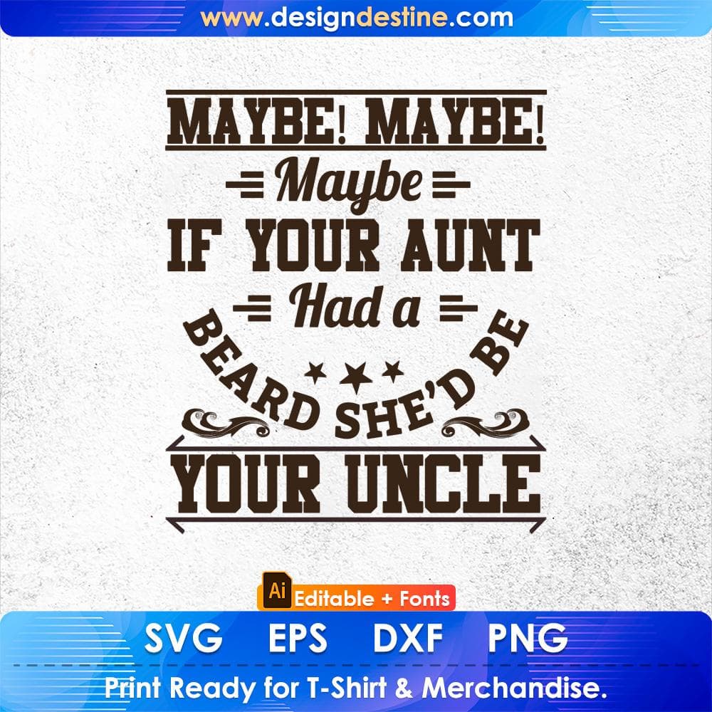 Maybe Maybe Maybe If Your Aunt Had A Beard She'd Be Your Uncle Editable T shirt Design Svg Cutting Printable Files