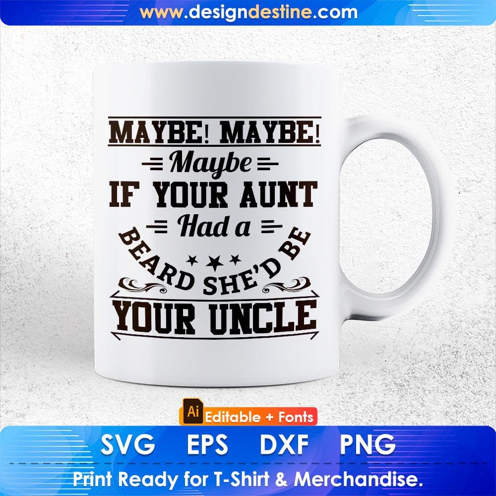 Maybe Maybe Maybe If Your Aunt Had A Beard She'd Be Your Uncle Editable T shirt Design Svg Cutting Printable Files