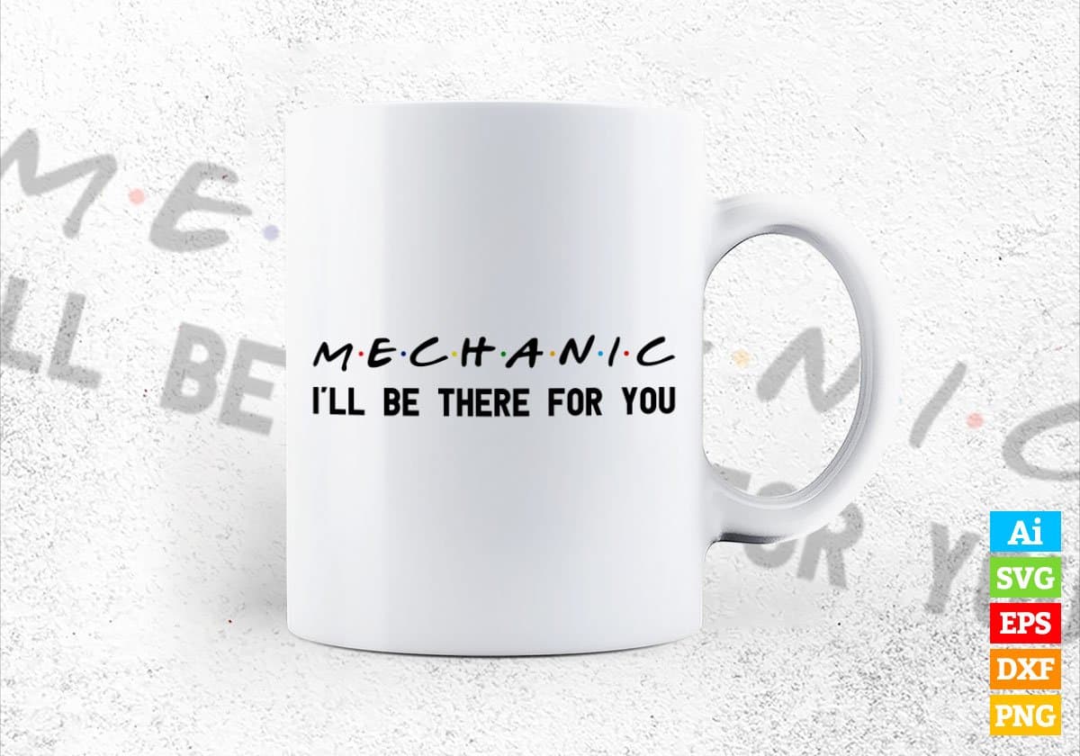 Mechanic I'll Be There For You Editable Vector T-shirt Designs Png Svg Files
