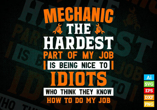 Mechanic The Hardest Part Of My Job Is Being Nice To Idiots Editable Vector T shirt Design In Svg Png Printable Files