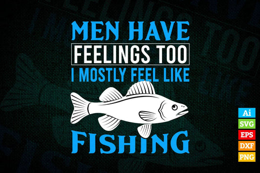 Men Have Feelings Too I Mostly Feel Like Fishing Vector T shirt Design in Ai Png Svg Files