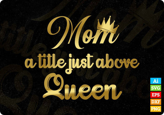 Mom A Title Just Above Queen Mother's Day T shirt Design In Png Svg Printable Files