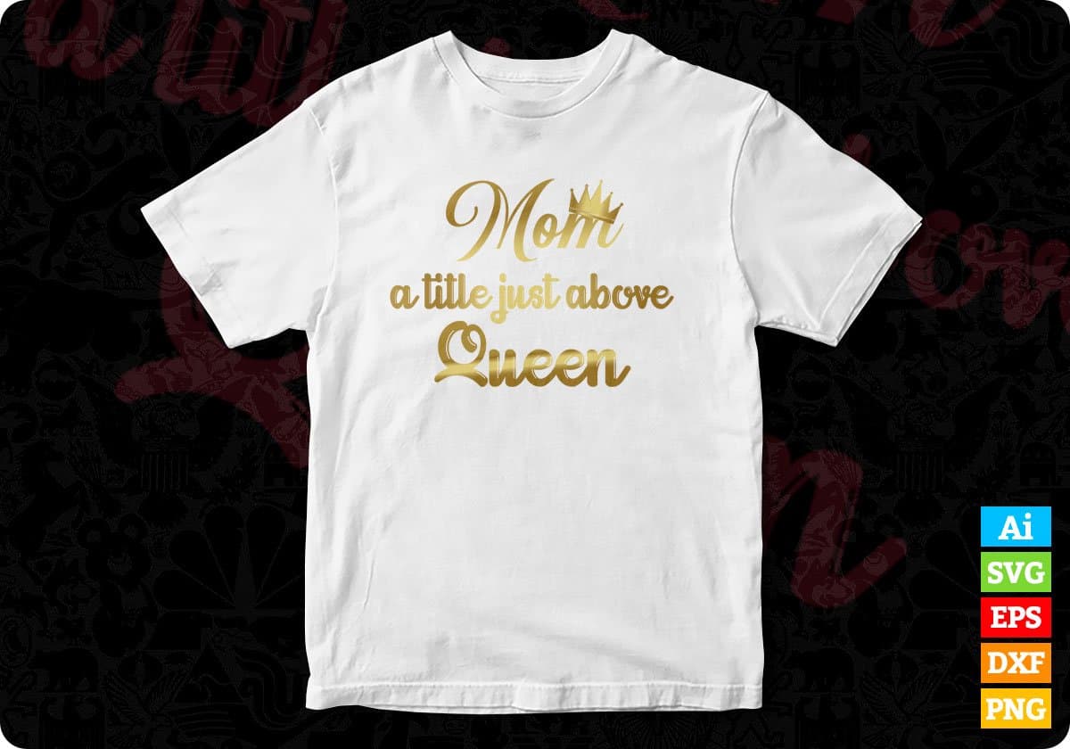 Mom A Title Just Above Queen Mother's Day T shirt Design In Png Svg Printable Files