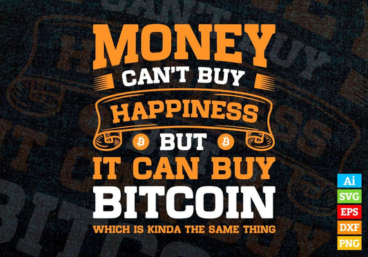 Money Can't Buy Happiness But It Can Buy Bitcoin Editable Vector T-shirt Design in Ai Svg Files