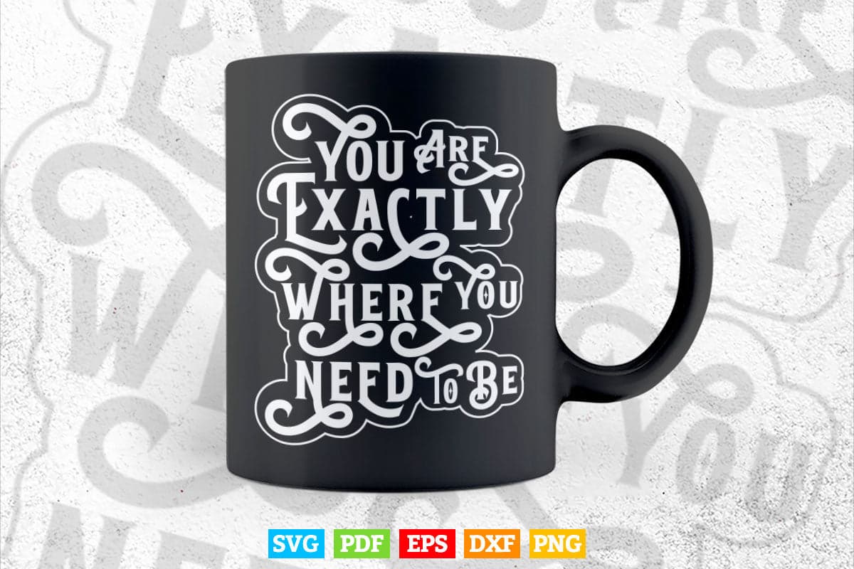 Motivational Quotes You are Exactly Where You need to Be Svg T shirt Design.