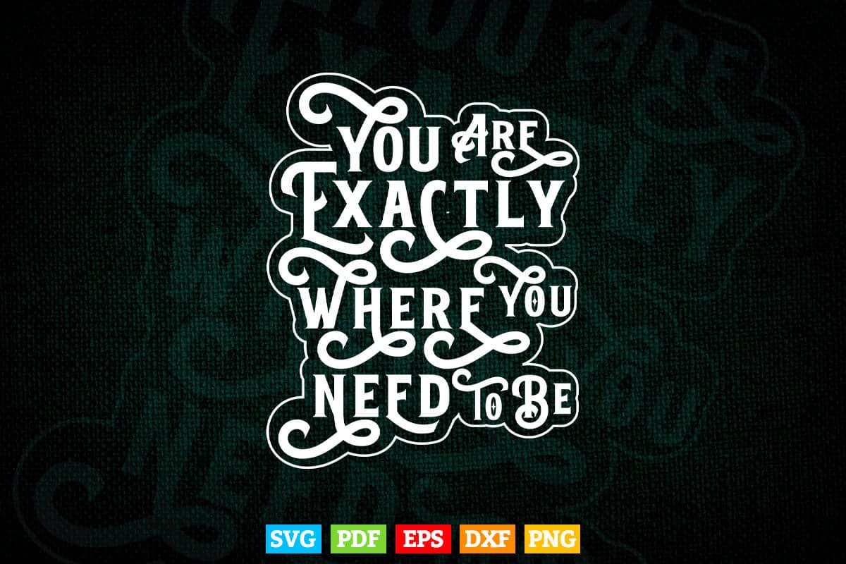 Motivational Quotes You are Exactly Where You need to Be Svg T shirt Design.