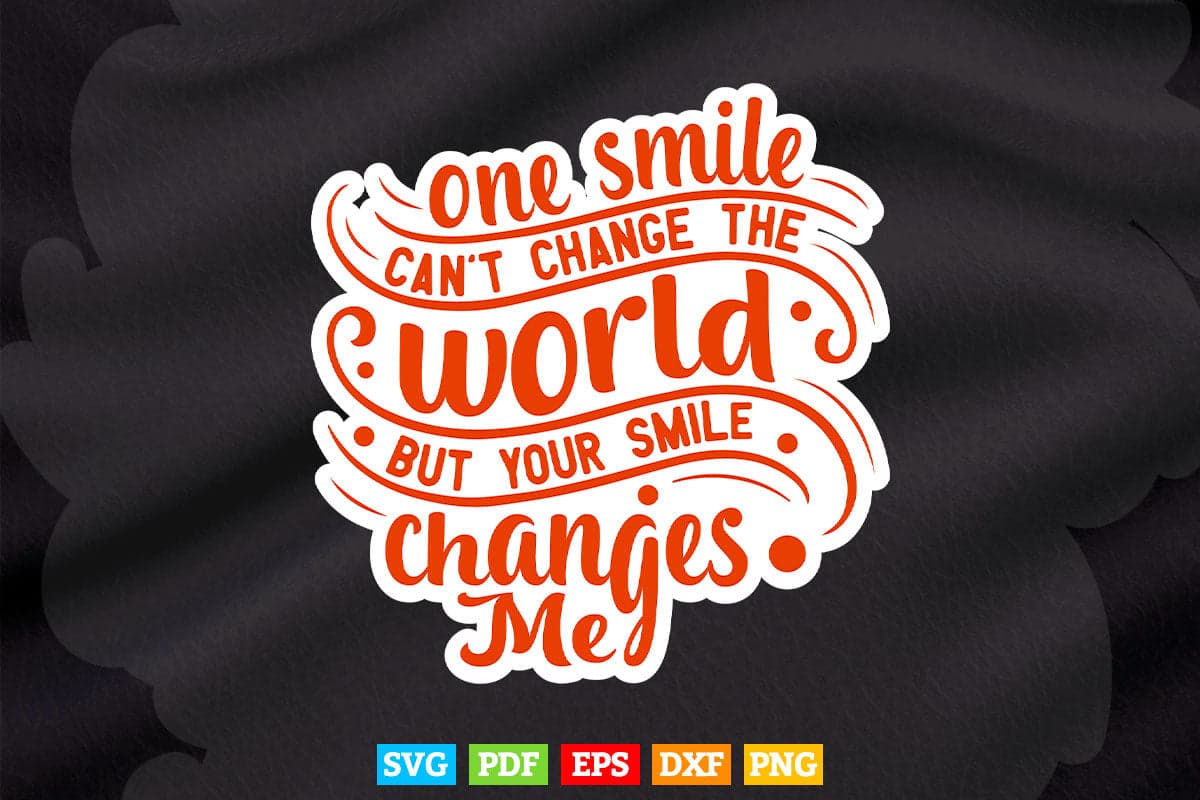 Motive Quotes One Smile Can't Change The World Typography Svg T shirt Design.