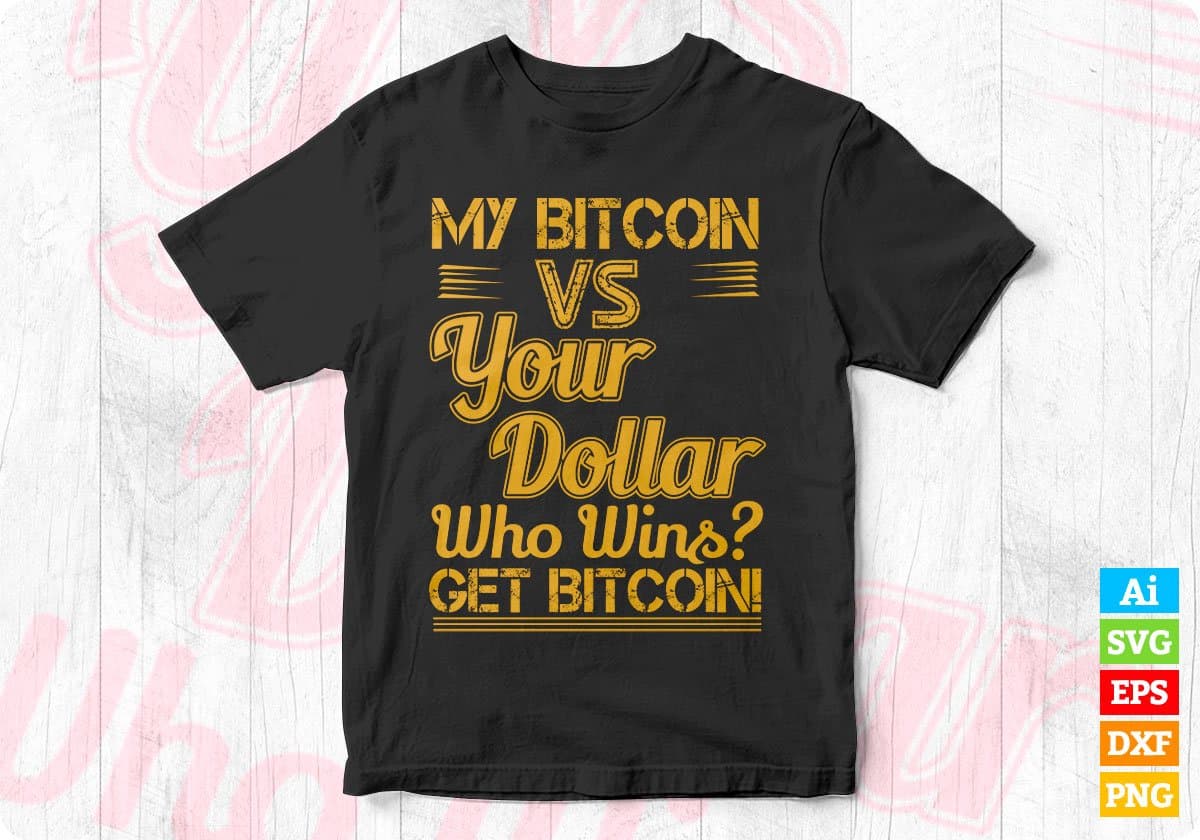 My Bitcoin vs Your Dollar Who Wins Get Bitcoin T shirt Design In Svg Cutting Printable Files